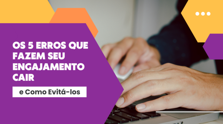 🚨Os 5 Erros que Fazem Seu Engajamento Cair e Como Evitá-los