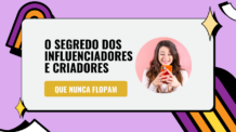 O Segredo dos Influenciadores e Criadores Que Nunca Flopam